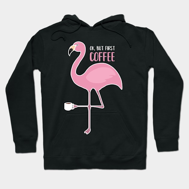 OK But First Coffe, Love Flamingos Hoodie by dukito